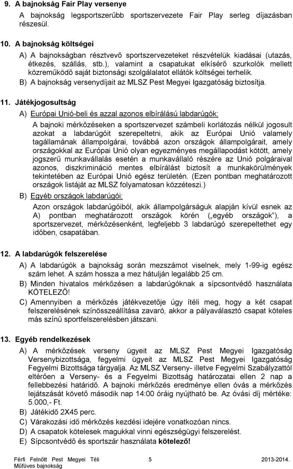 ), valamint a csapatukat elkísérő szurkolók mellett közreműködő saját biztonsági szolgálalatot ellátók költségei terhelik. B) A bajnokság versenydíjait az MLSZ Pest Megyei Igazgatóság biztosítja. 11.