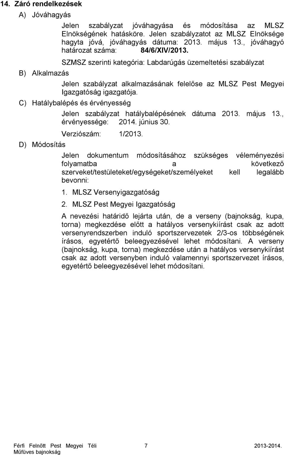 C) Hatálybalépés és érvényesség D) Módosítás Jelen szabályzat hatálybalépésének dátuma 2013. május 13., érvényessége: 2014. június 30. Verziószám: 1/2013.