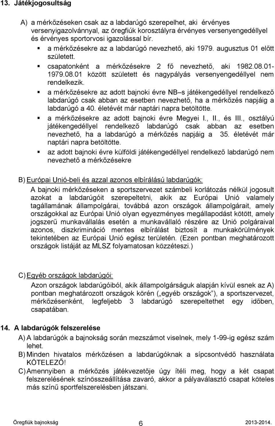 01-1979.08.01 között született és nagypályás versenyengedéllyel nem rendelkezik.