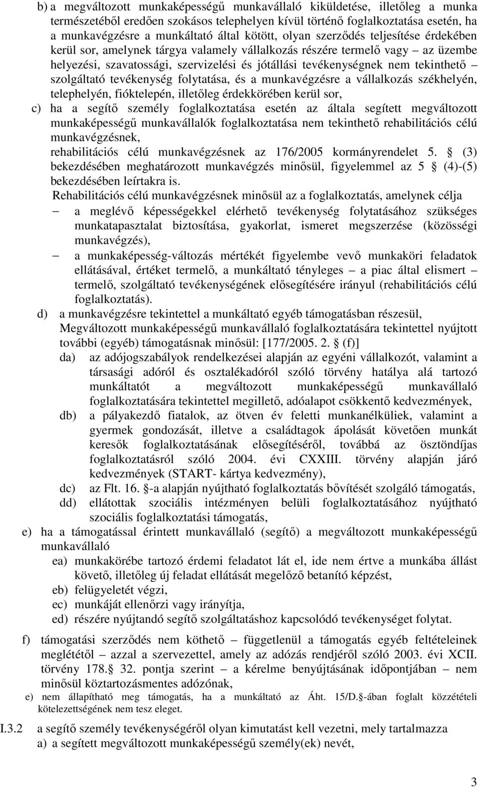 nem tekinthetı szolgáltató tevékenység folytatása, és a munkavégzésre a vállalkozás székhelyén, telephelyén, fióktelepén, illetıleg érdekkörében kerül sor, c) ha a segítı személy foglalkoztatása