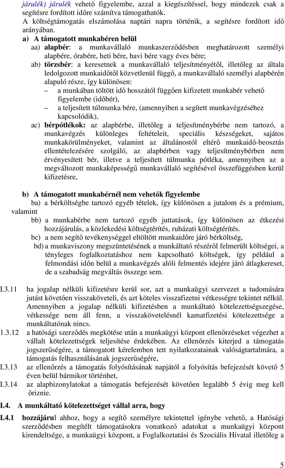 a) A támogatott munkabéren belül aa) alapbér: a munkavállaló munkaszerzıdésben meghatározott személyi alapbére, órabére, heti bére, havi bére vagy éves bére; ab) törzsbér: a keresetnek a munkavállaló