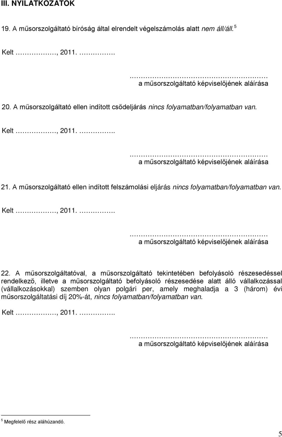 A műsorszolgáltató ellen indított felszámolási eljárás nincs folyamatban/folyamatban van. 22.