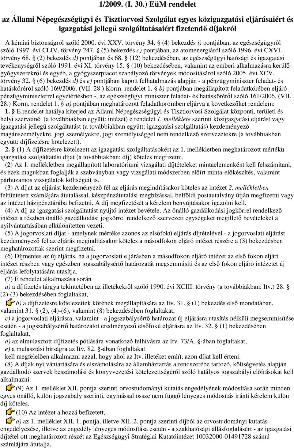 évi XXV. törvény 34. (4) bekezdés i) pontjában, az egészségügyrıl szóló 1997. évi CLIV. törvény 247. (5) bekezdés c) pontjában, az atomenergiáról szóló 1996. évi CXVI. törvény 68.