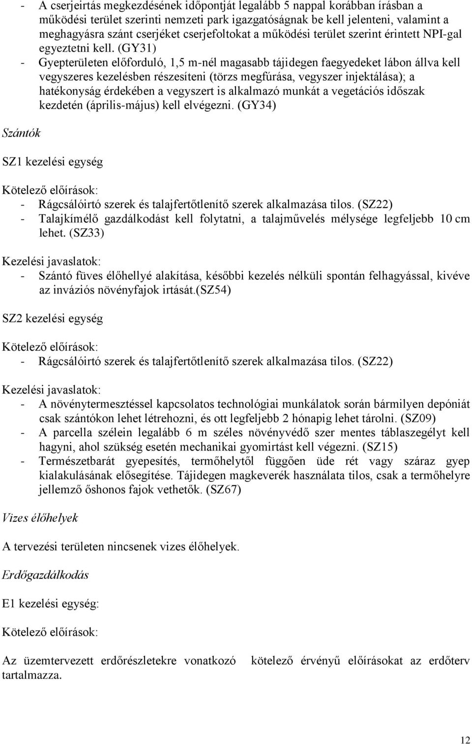 (GY31) - Gyepterületen előforduló, 1,5 m-nél magasabb tájidegen faegyedeket lábon állva kell vegyszeres kezelésben részesíteni (törzs megfúrása, vegyszer injektálása); a hatékonyság érdekében a