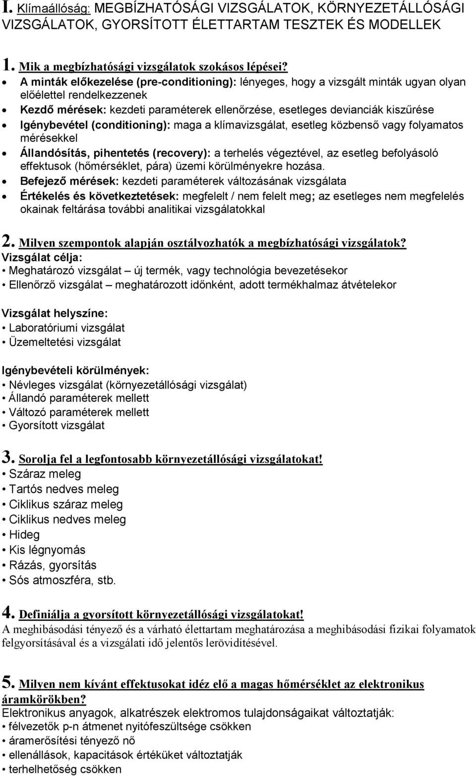 Igénybevétel (conditioning): maga a klímavizsgálat, esetleg közbenső vagy folyamatos mérésekkel Állandósítás, pihentetés (recovery): a terhelés végeztével, az esetleg befolyásoló effektusok