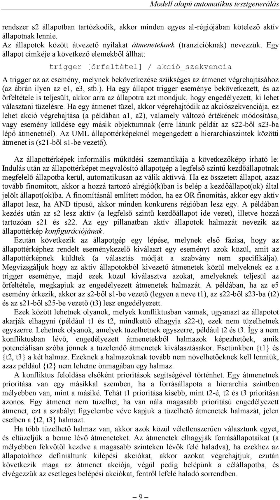 e3, stb.). Ha egy állapot trigger eseménye bekövetkezett, és az őrfeltétele is teljesült, akkor arra az állapotra azt mondjuk, hogy engedélyezett, ki lehet választani tüzelésre.