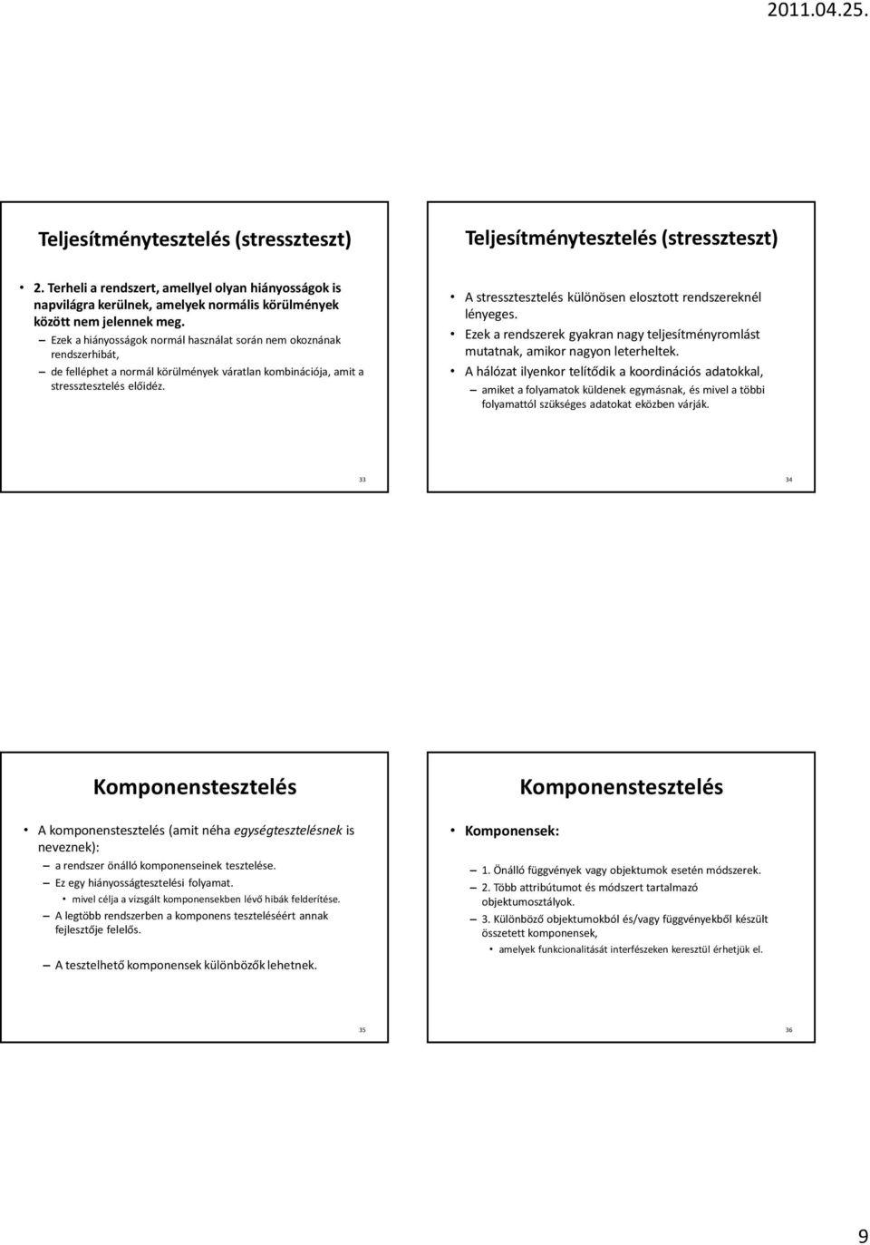 Ezek a hiányosságok normál használat során nem okoznának rendszerhibát, de felléphet a normál körülmények váratlan kombinációja, amit a stressztesztelés előidéz.