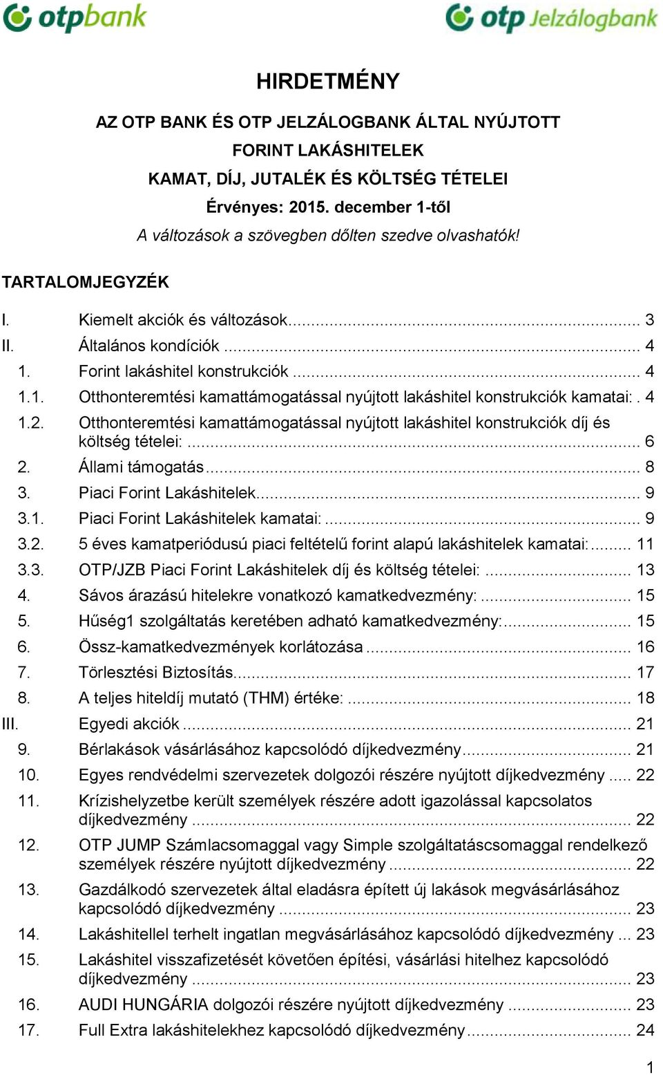 4 1.2. Otthonteremtési kamattámogatással nyújtott lakáshitel konstrukciók díj és költség tételei:... 6 2. Állami támogatás... 8 3. Piaci Forint Lakáshitelek... 9 3.1. Piaci Forint Lakáshitelek kamatai:.