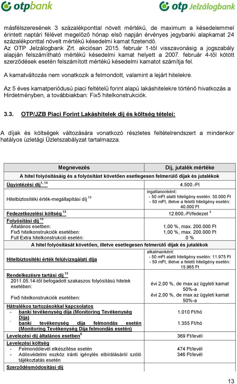 február 4-től kötött szerződések esetén felszámított mértékű késedelmi kamatot számítja fel. A kamatváltozás nem vonatkozik a felmondott, valamint a lejárt hitelekre.