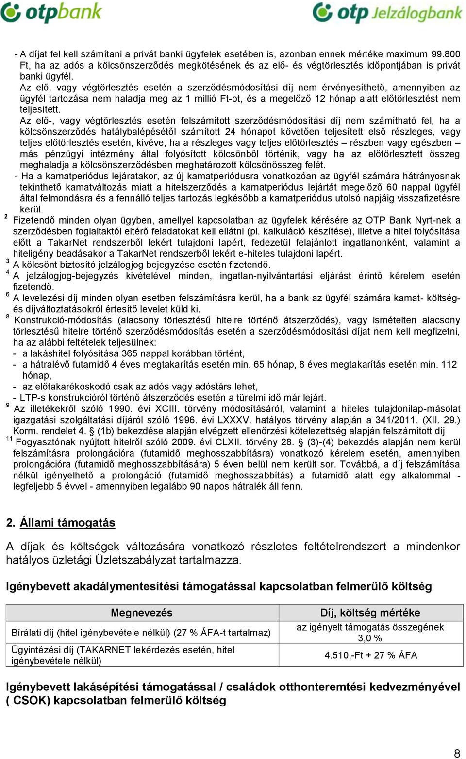 Az elő, vagy végtörlesztés esetén a szerződésmódosítási díj nem érvényesíthető, amennyiben az ügyfél tartozása nem haladja meg az 1 millió Ft-ot, és a megelőző 12 hónap alatt előtörlesztést nem