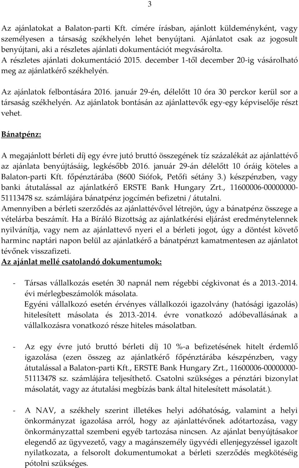 december 1-től december 20-ig vásárolható meg az ajánlatkérő székhelyén. Az ajánlatok felbontására 2016. január 29-én, délelőtt 10 óra 30 perckor kerül sor a társaság székhelyén.