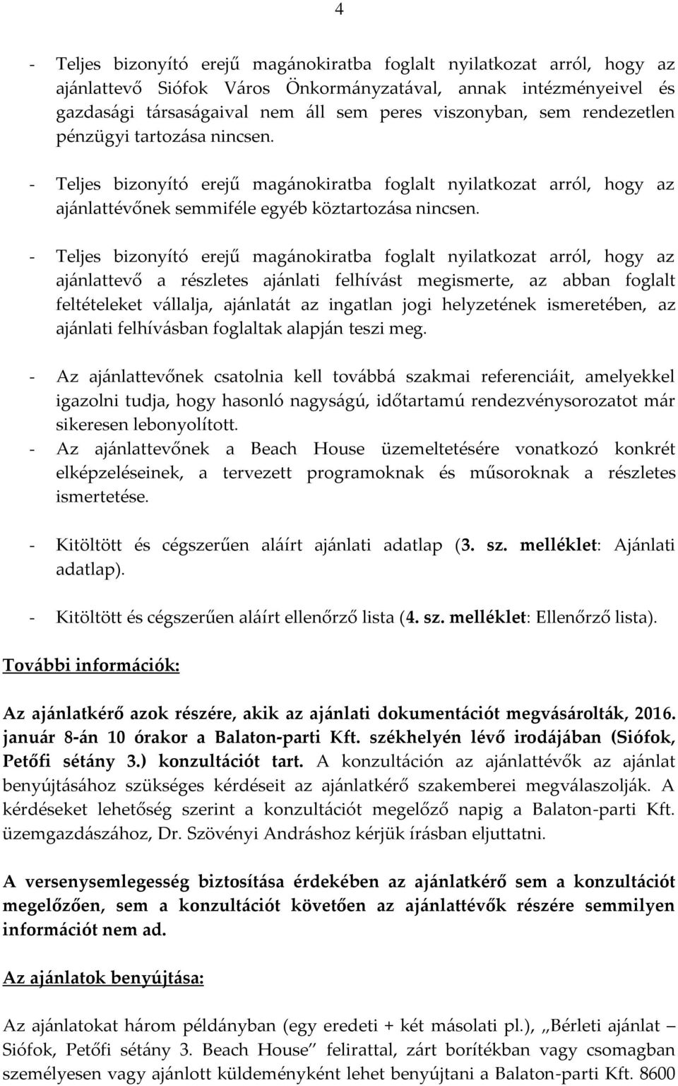 ajánlattevő a részletes ajánlati felhívást megismerte, az abban foglalt feltételeket vállalja, ajánlatát az ingatlan jogi helyzetének ismeretében, az ajánlati felhívásban foglaltak alapján teszi meg.