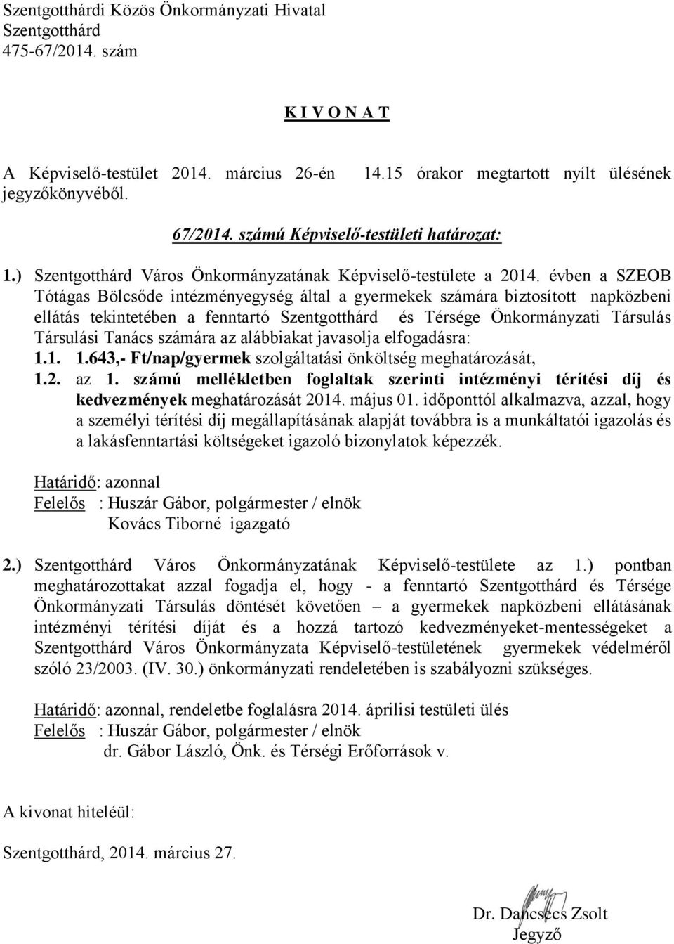 alábbiakat javasolja elfogadásra: 1.1. 1.643,- Ft/nap/gyermek szolgáltatási önköltség meghatározását, 1.2. az 1.