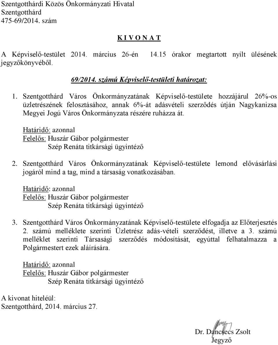 ruházza át. Szép Renáta titkársági ügyintéző 2. Város Önkormányzatának Képviselő-testülete lemond elővásárlási jogáról mind a tag, mind a társaság vonatkozásában.