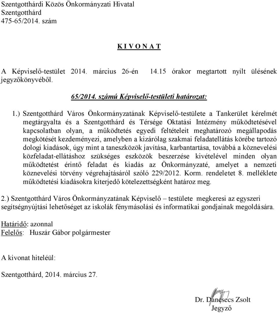 megállapodás megkötését kezdeményezi, amelyben a kizárólag szakmai feladatellátás körébe tartozó dologi kiadások, úgy mint a taneszközök javítása, karbantartása, továbbá a köznevelési