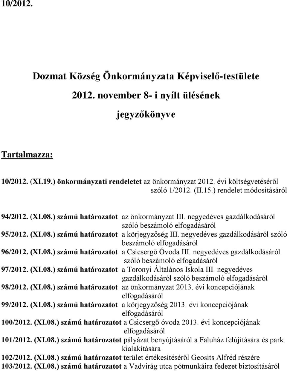 negyedéves gazdálkodásáról szóló beszámoló elfogadásáról 96/2012. (XI.08.) számú határozatot a Csicsergő Óvoda III. negyedéves gazdálkodásáról szóló beszámoló elfogadásáról 97/2012. (XI.08.) számú határozatot a Toronyi Általános Iskola III.