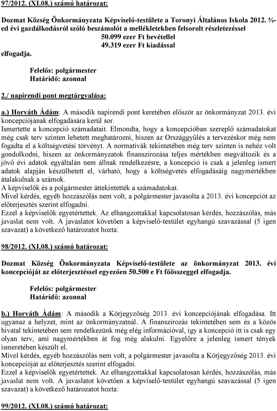 ) Horváth Ádám: A második napirendi pont keretében először az önkormányzat 2013. évi koncepciójának elfogadására kerül sor. Ismertette a koncepció számadatait.