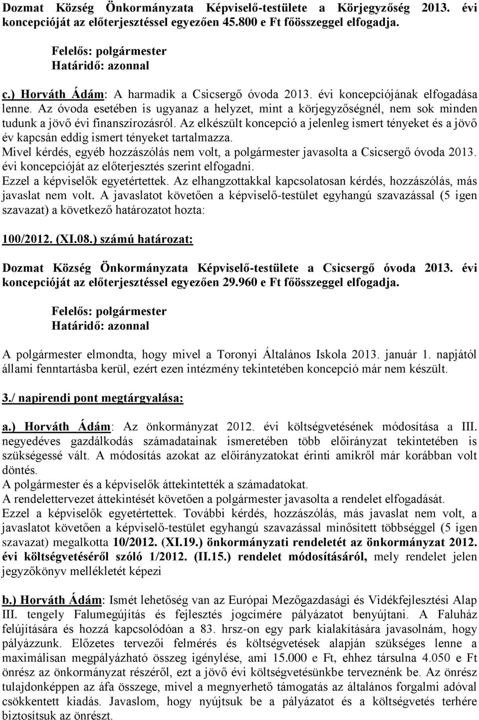 Az óvoda esetében is ugyanaz a helyzet, mint a körjegyzőségnél, nem sok minden tudunk a jövő évi finanszírozásról.