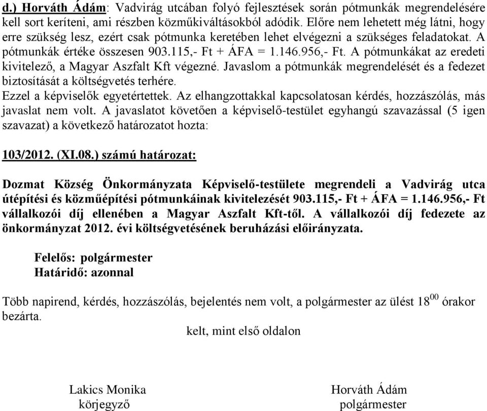 A pótmunkákat az eredeti kivitelező, a Magyar Aszfalt Kft végezné. Javaslom a pótmunkák megrendelését és a fedezet biztosítását a költségvetés terhére. 103/2012. (XI.08.