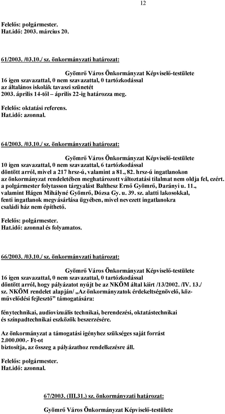hrsz-ú ingatlanokon az önkormányzat rendeletében meghatározott változtatási tilalmat nem oldja fel, ezért. a polgármester folytasson tárgyalást Balthesz Ernő Gyömrő, Darányi u. 11.
