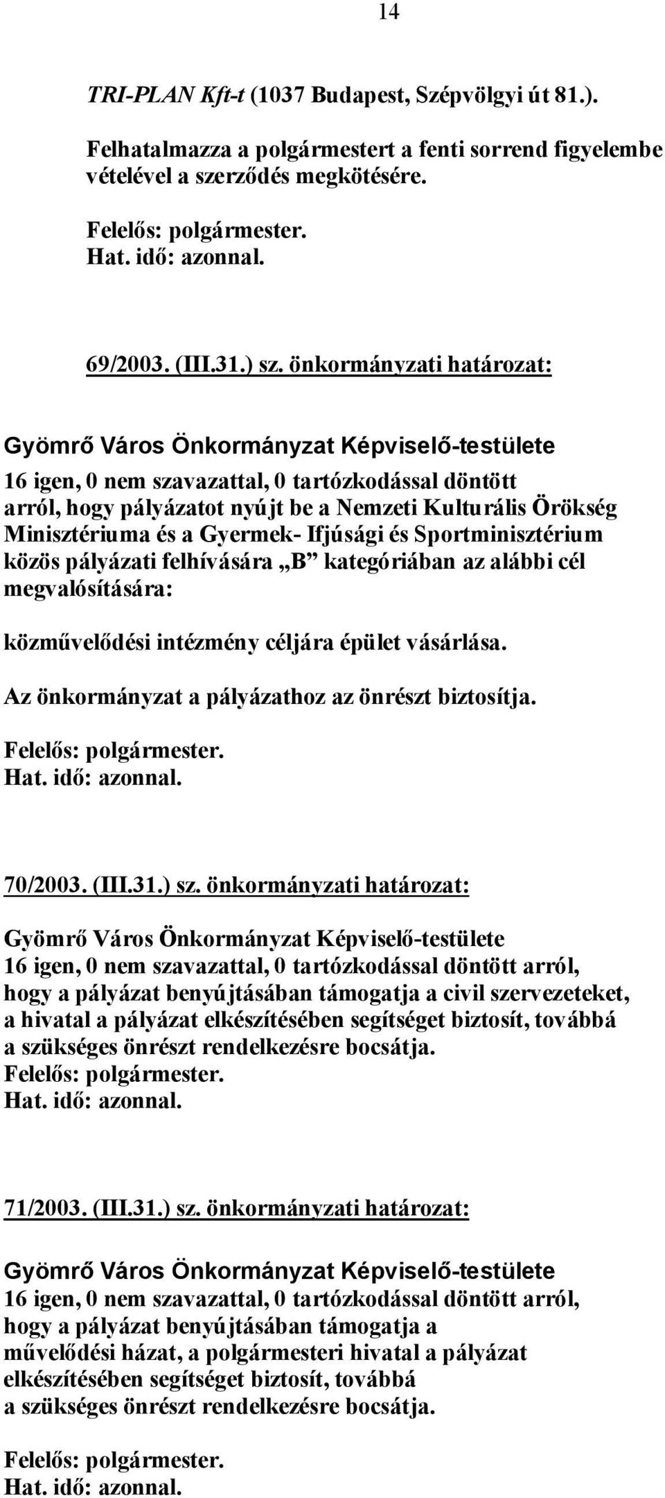 közös pályázati felhívására B kategóriában az alábbi cél megvalósítására: közművelődési intézmény céljára épület vásárlása. Az önkormányzat a pályázathoz az önrészt biztosítja. Hat. idő: azonnal.