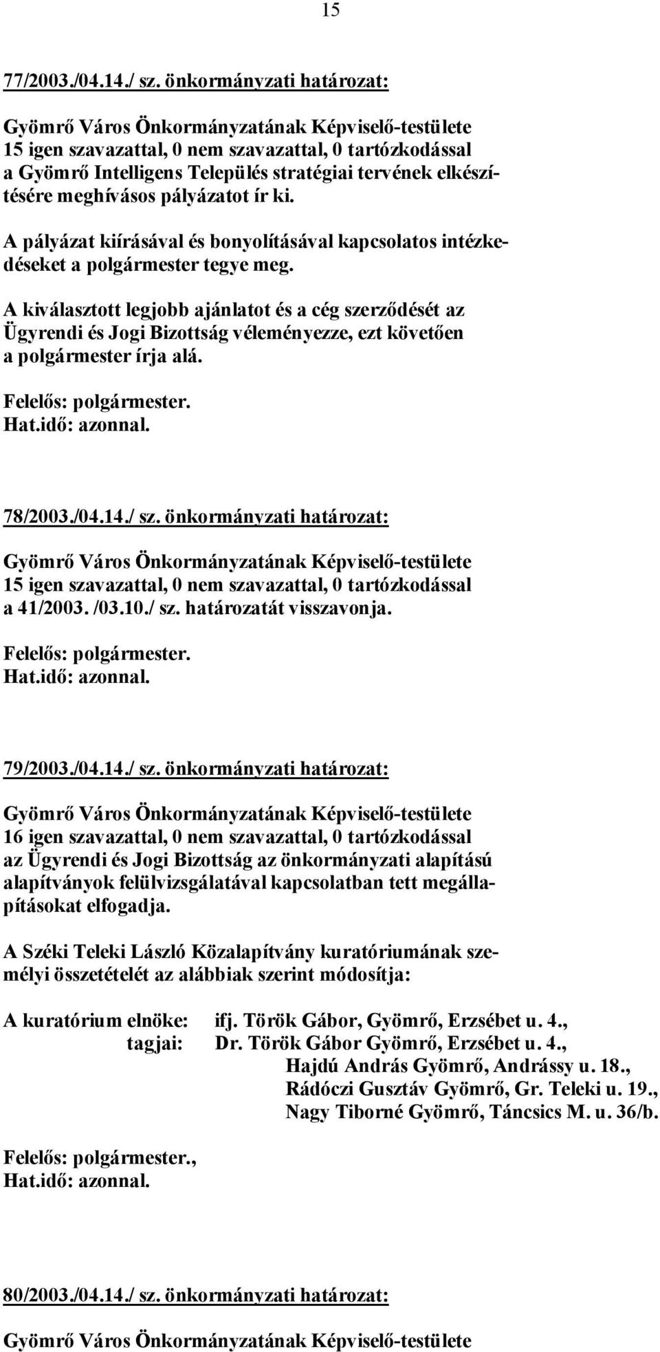 A kiválasztott legjobb ajánlatot és a cég szerződését az Ügyrendi és Jogi Bizottság véleményezze, ezt követően a polgármester írja alá. 78/2003./04.14./ sz.