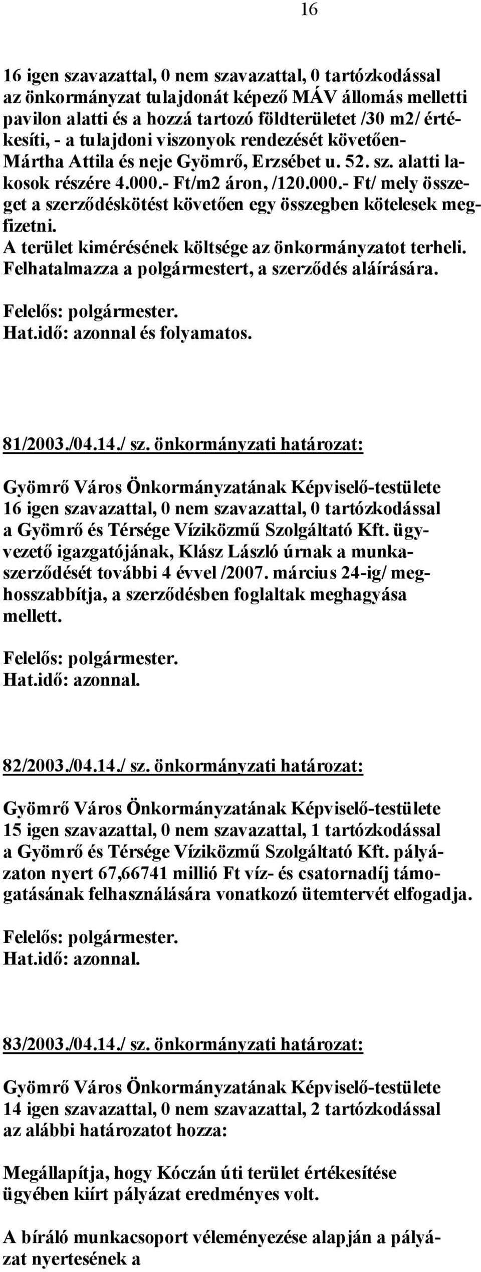 A terület kimérésének költsége az önkormányzatot terheli. Felhatalmazza a polgármestert, a szerződés aláírására. Hat.idő: azonnal és folyamatos. 81/2003./04.14./ sz.