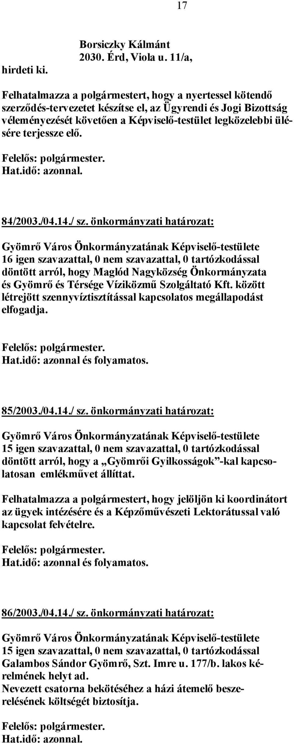 terjessze elő. 84/2003./04.14./ sz. önkormányzati határozat: döntött arról, hogy Maglód Nagyközség Önkormányzata és Gyömrő és Térsége Víziközmű Szolgáltató Kft.