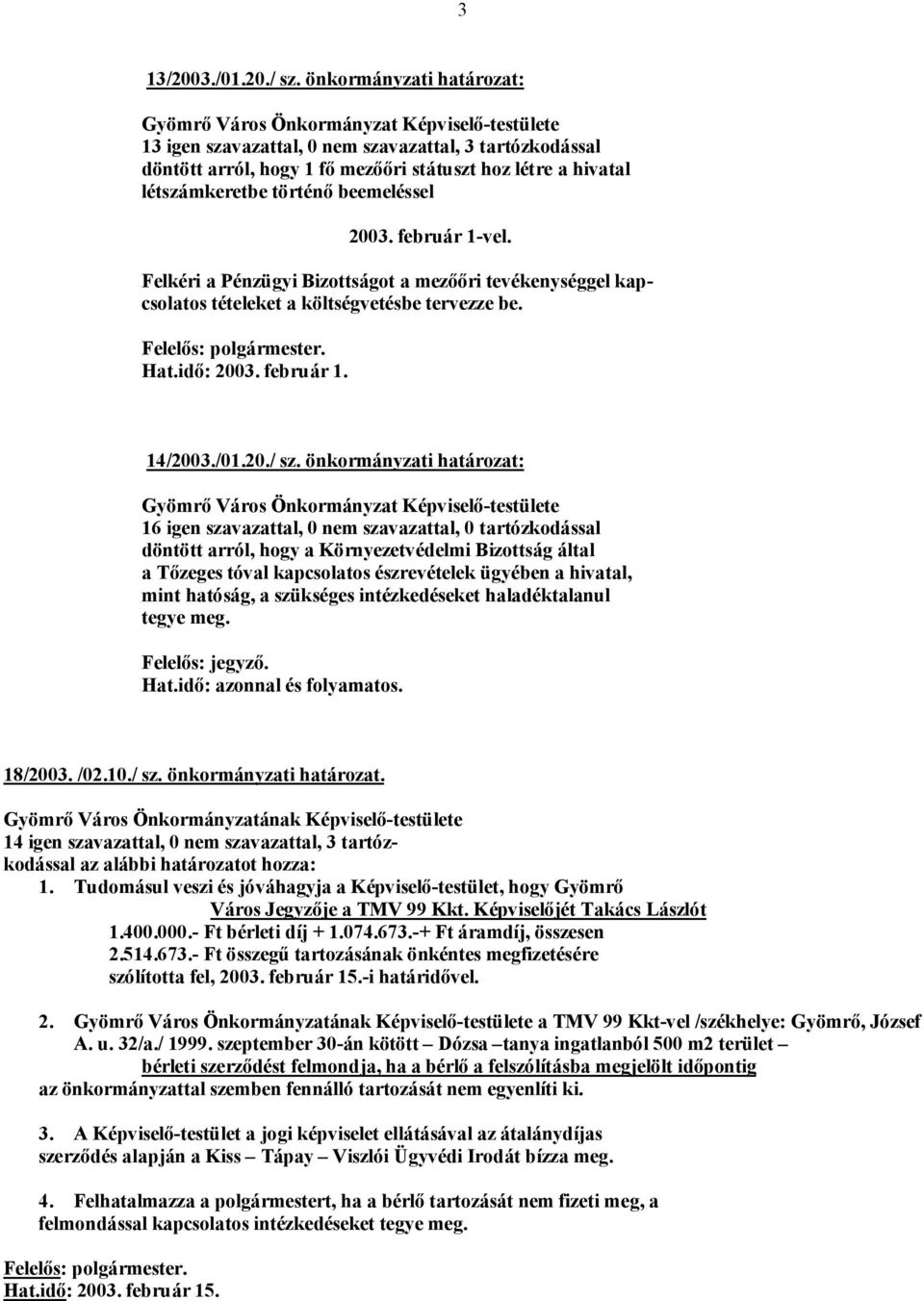 Felkéri a Pénzügyi Bizottságot a mezőőri tevékenységgel kapcsolatos tételeket a költségvetésbe tervezze be. Hat.idő: 2003. február 1. 14/2003./01.20./ sz.
