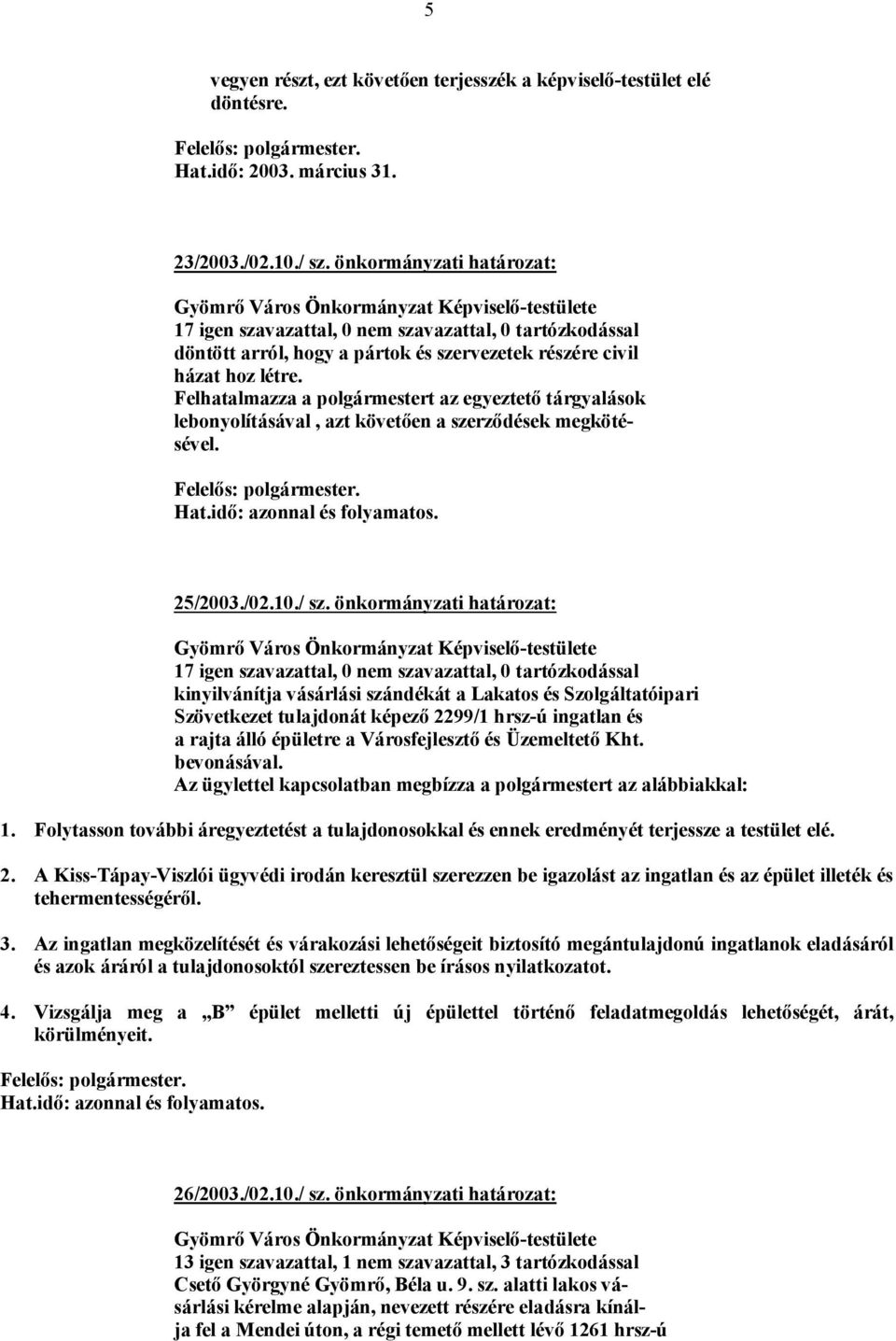 Felhatalmazza a polgármestert az egyeztető tárgyalások lebonyolításával, azt követően a szerződések megkötésével. Hat.idő: azonnal és folyamatos. 25/2003./02.10./ sz.