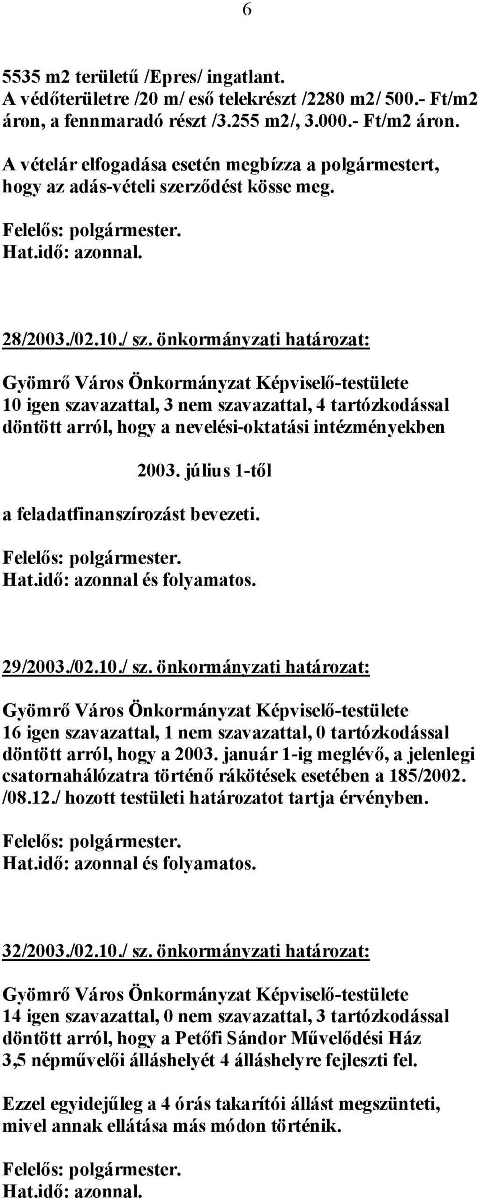 július 1-től a feladatfinanszírozást bevezeti. Hat.idő: azonnal és folyamatos. 29/2003./02.10./ sz.
