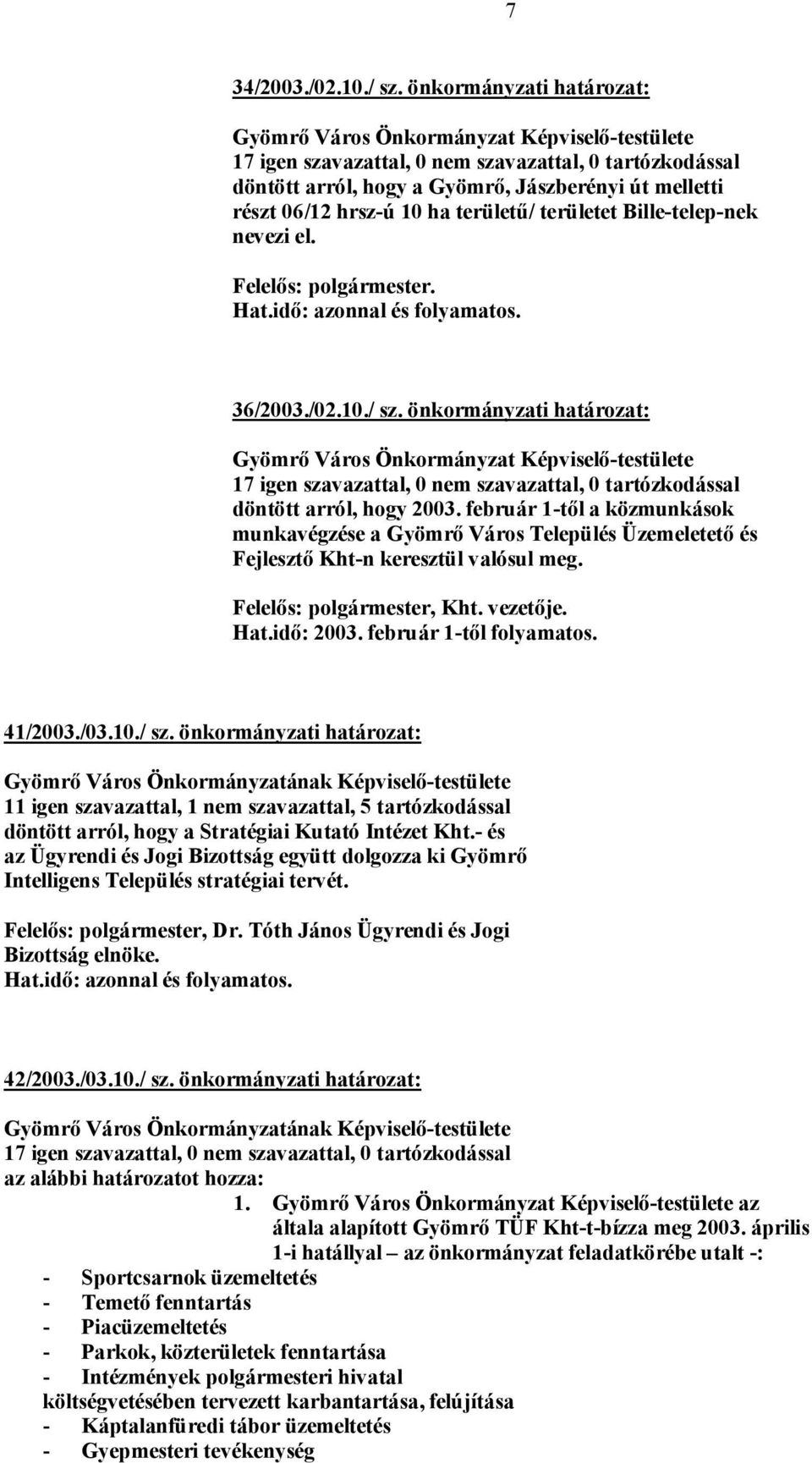 nevezi el. Hat.idő: azonnal és folyamatos. 36/2003./02.10./ sz. önkormányzati határozat: 17 igen szavazattal, 0 nem szavazattal, 0 tartózkodással döntött arról, hogy 2003.
