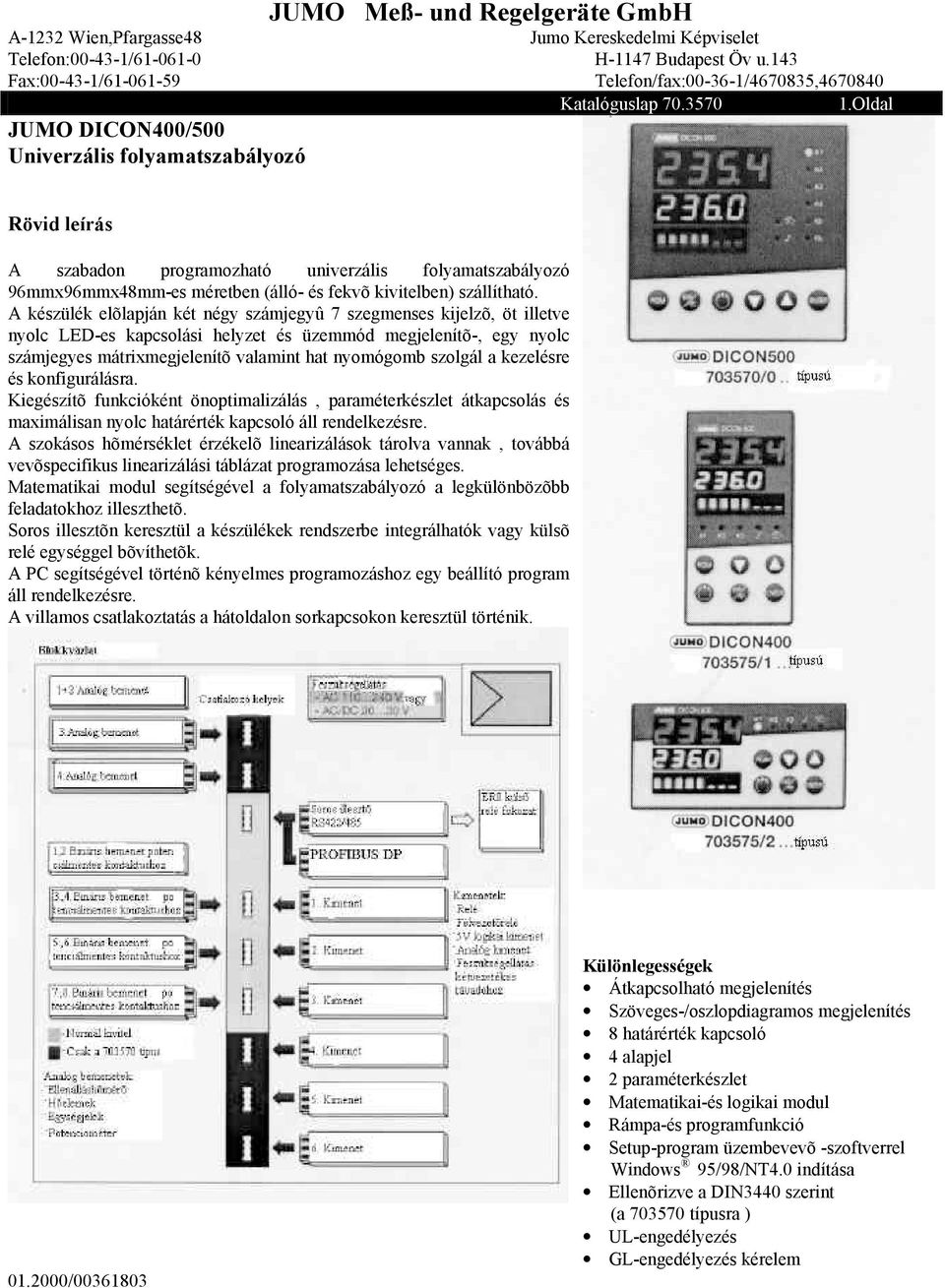 A készülék elõlapján két négy számjegyû 7 szegmenses kijelzõ, öt illetve nyolc LED-es kapcsolási helyzet és üzemmód megjelenítõ-, egy nyolc számjegyes mátrixmegjelenítõ valamint hat nyomógomb szolgál