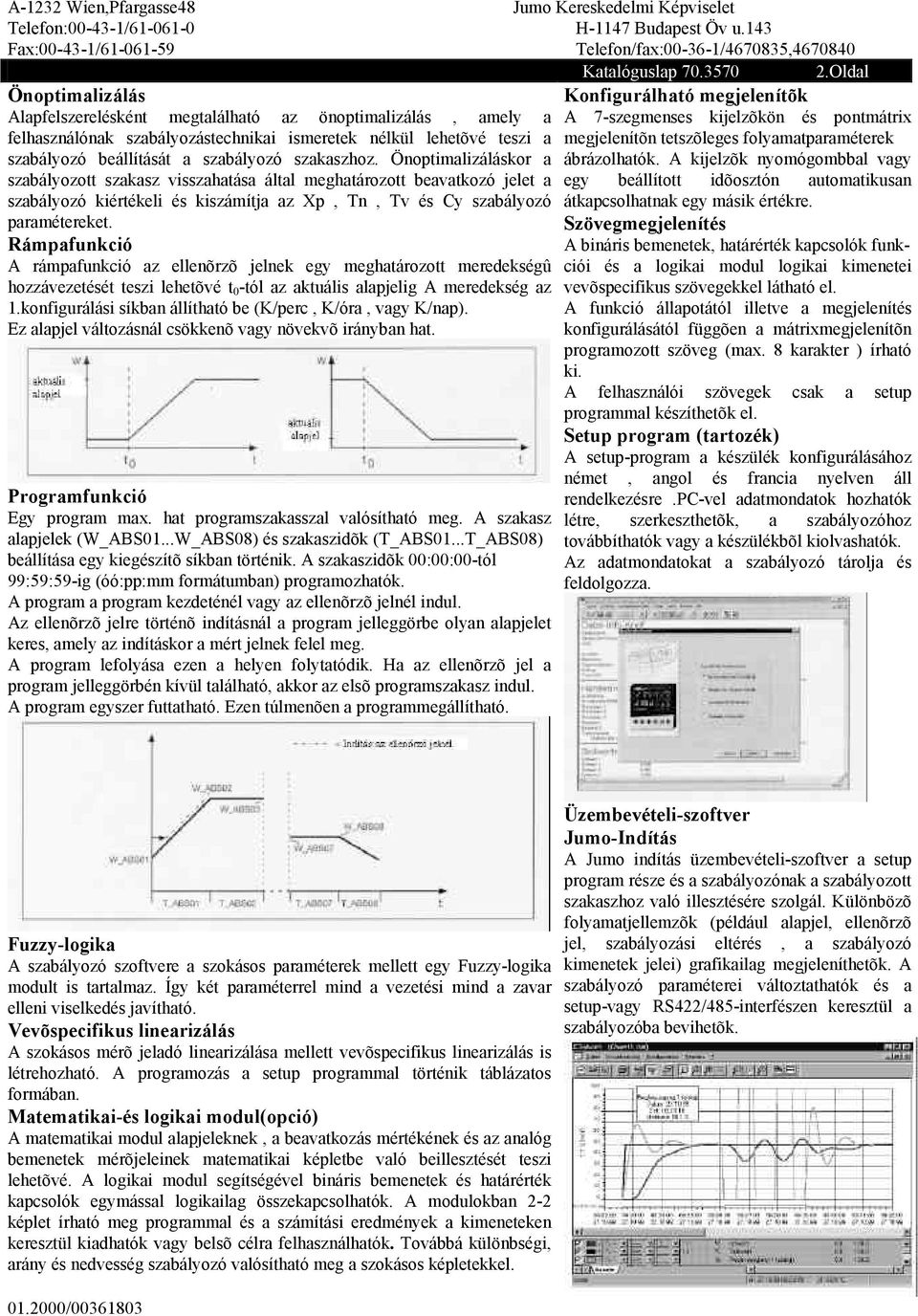 Önoptimalizáláskor a szabályozott szakasz visszahatása által meghatározott beavatkozó jelet a szabályozó kiértékeli és kiszámítja az Xp, Tn, Tv és Cy szabályozó paramétereket.