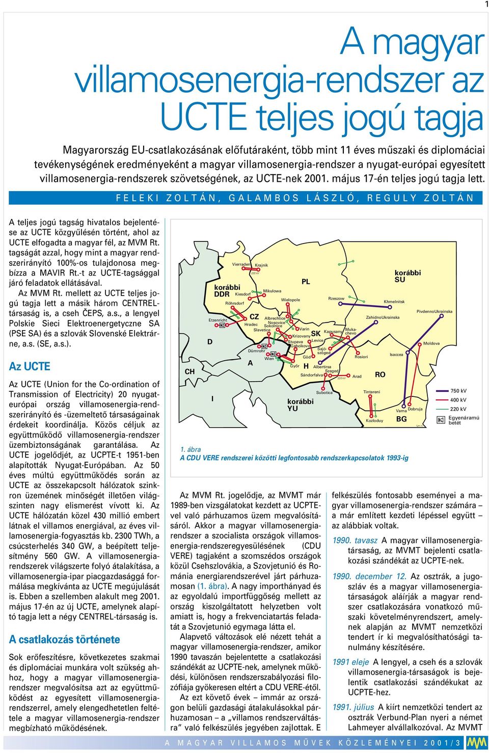 FELEK ZOÁN, GLMBOS LÁSZLÓ, REGULY ZOÁN teljes jogú tagság hivatalos bejelentése az UCTE közgyûlésén történt, ahol az UCTE elfogadta a magyar fél, az MVM Rt.