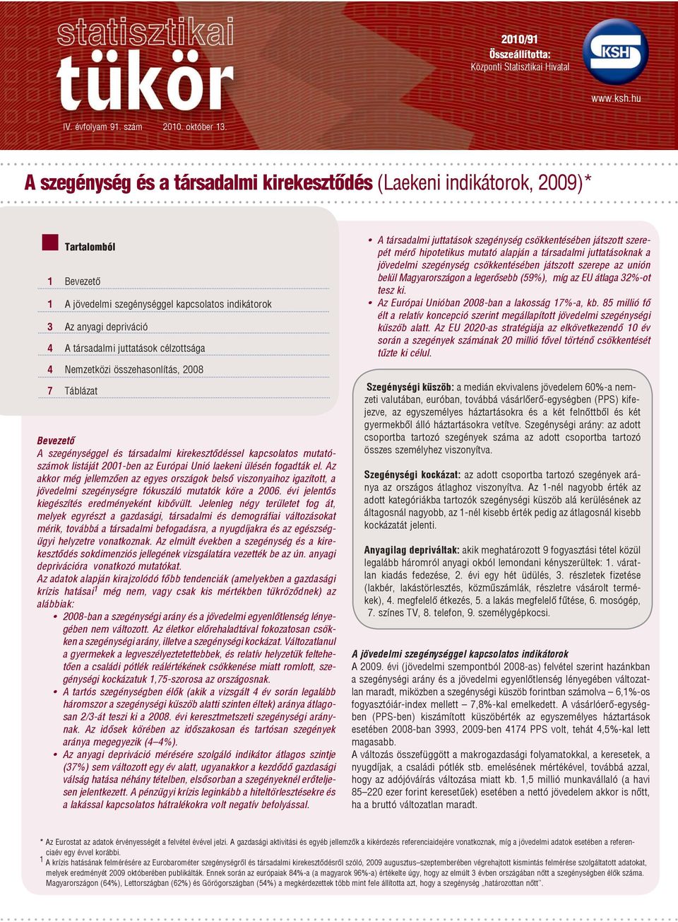 célzottsága 4 Nemzetközi összehasonlítás, 2008 7 Táblázat Bevezető A szegénységgel és társadalmi kirekesztődéssel kapcsolatos mutatószámok listáját 2001-ben az Európai Unió laekeni ülésén fogadták el.