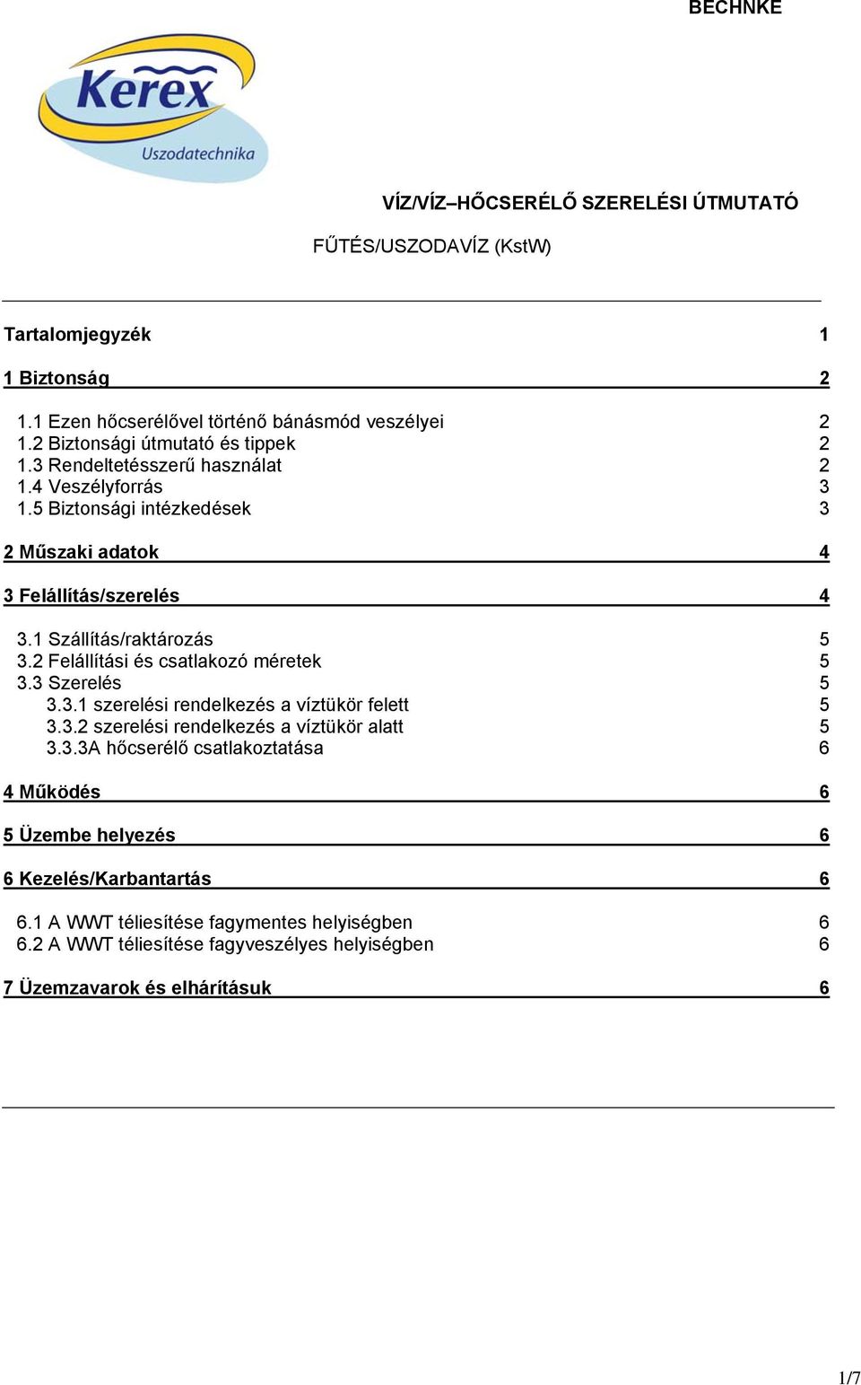 1 Szállítás/raktározás 5 3.2 Felállítási és csatlakozó méretek 5 3.3 Szerelés 5 3.3.1 szerelési rendelkezés a víztükör felett 5 3.3.2 szerelési rendelkezés a víztükör alatt 5 3.3.3A hőcserélő csatlakoztatása 6 4 Működés 6 5 Üzembe helyezés 6 6 Kezelés/Karbantartás 6 6.