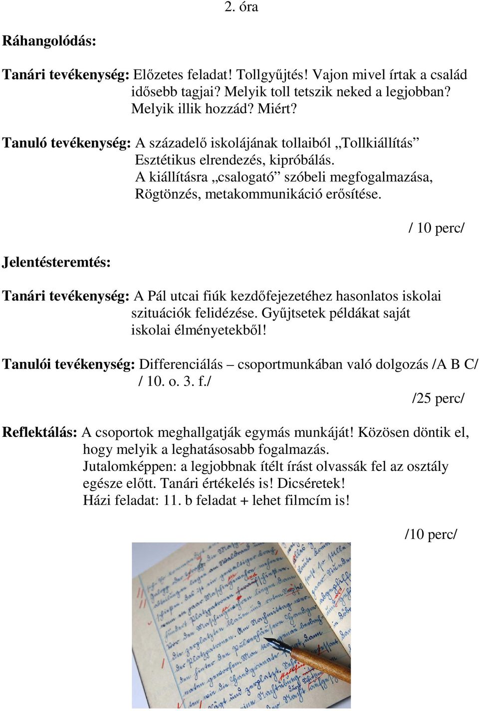 / 10 perc/ Tanári tevékenység: A Pál utcai fiúk kezdőfejezetéhez hasonlatos iskolai szituációk felidézése. Gyűjtsetek példákat saját iskolai élményetekből!