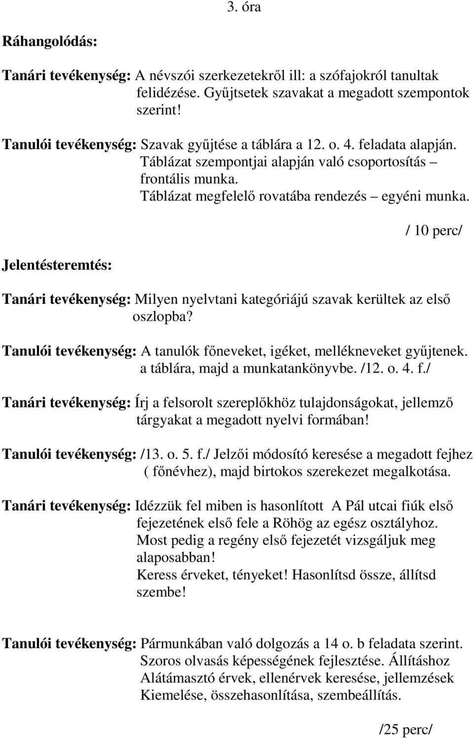 / 10 perc/ Tanári tevékenység: Milyen nyelvtani kategóriájú szavak kerültek az első oszlopba? Tanulói tevékenység: A tanulók főneveket, igéket, mellékneveket gyűjtenek.