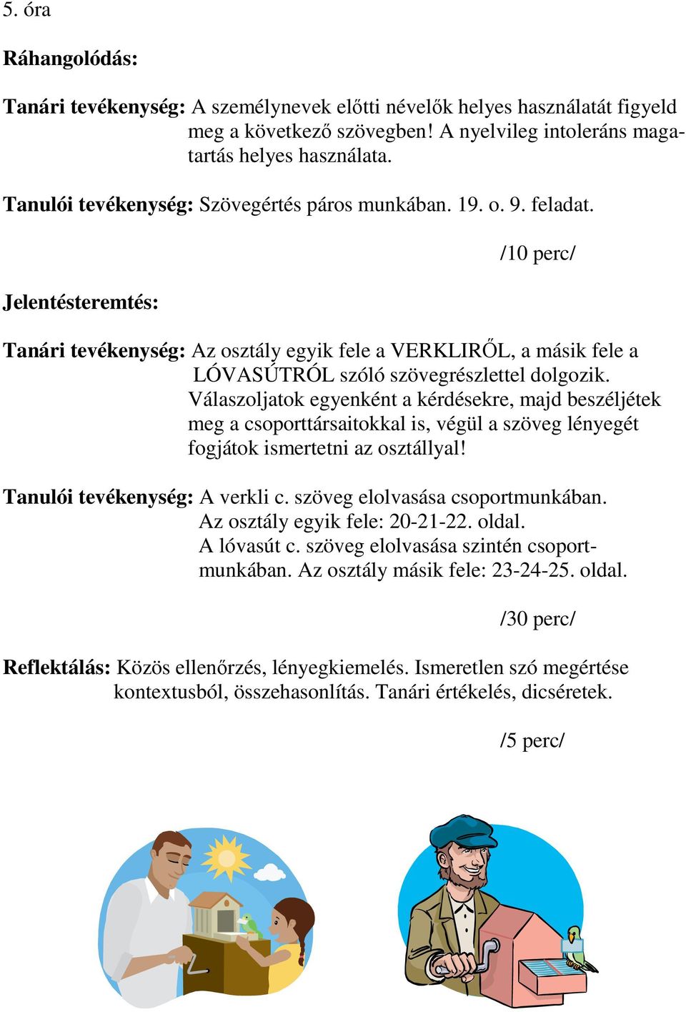 Válaszoljatok egyenként a kérdésekre, majd beszéljétek meg a csoporttársaitokkal is, végül a szöveg lényegét fogjátok ismertetni az osztállyal! Tanulói tevékenység: A verkli c.