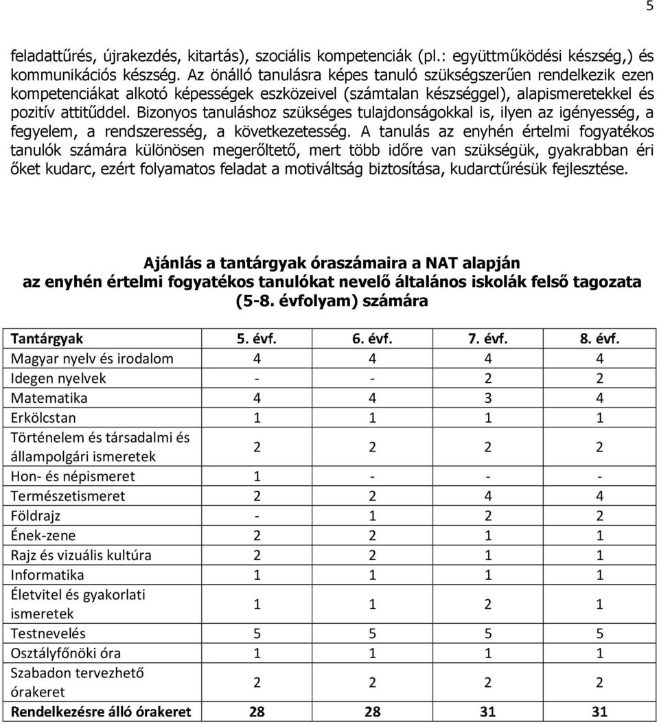 Bizonyos tanuláshoz szükséges tulajdonságokkal is, ilyen az igényesség, a fegyelem, a rendszeresség, a következetesség.