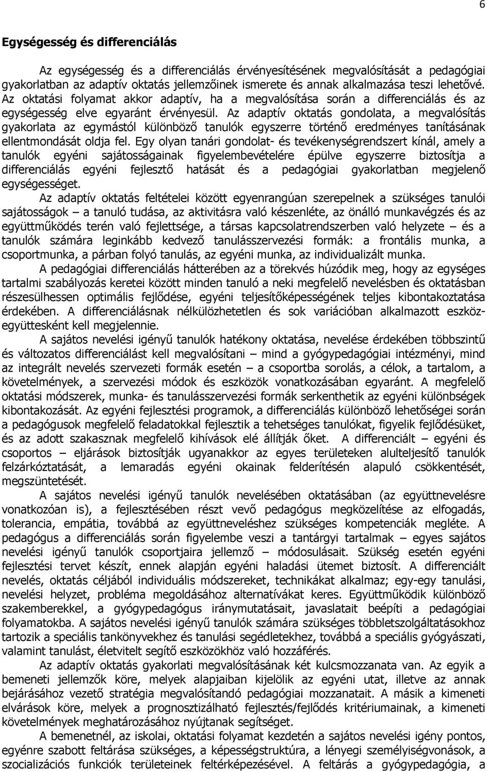 Az adaptív oktatás gondolata, a megvalósítás gyakorlata az egymástól különböző tanulók egyszerre történő eredményes tanításának ellentmondását oldja fel.