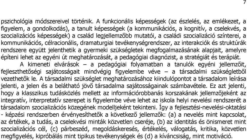 mutatói, a családi szocializáció színterei, a kommunikációs, célracionális, dramaturgiai tevékenységrendszer, az interakciók és struktúrák rendszere együtt jelenthetik a gyermeki szükségletek