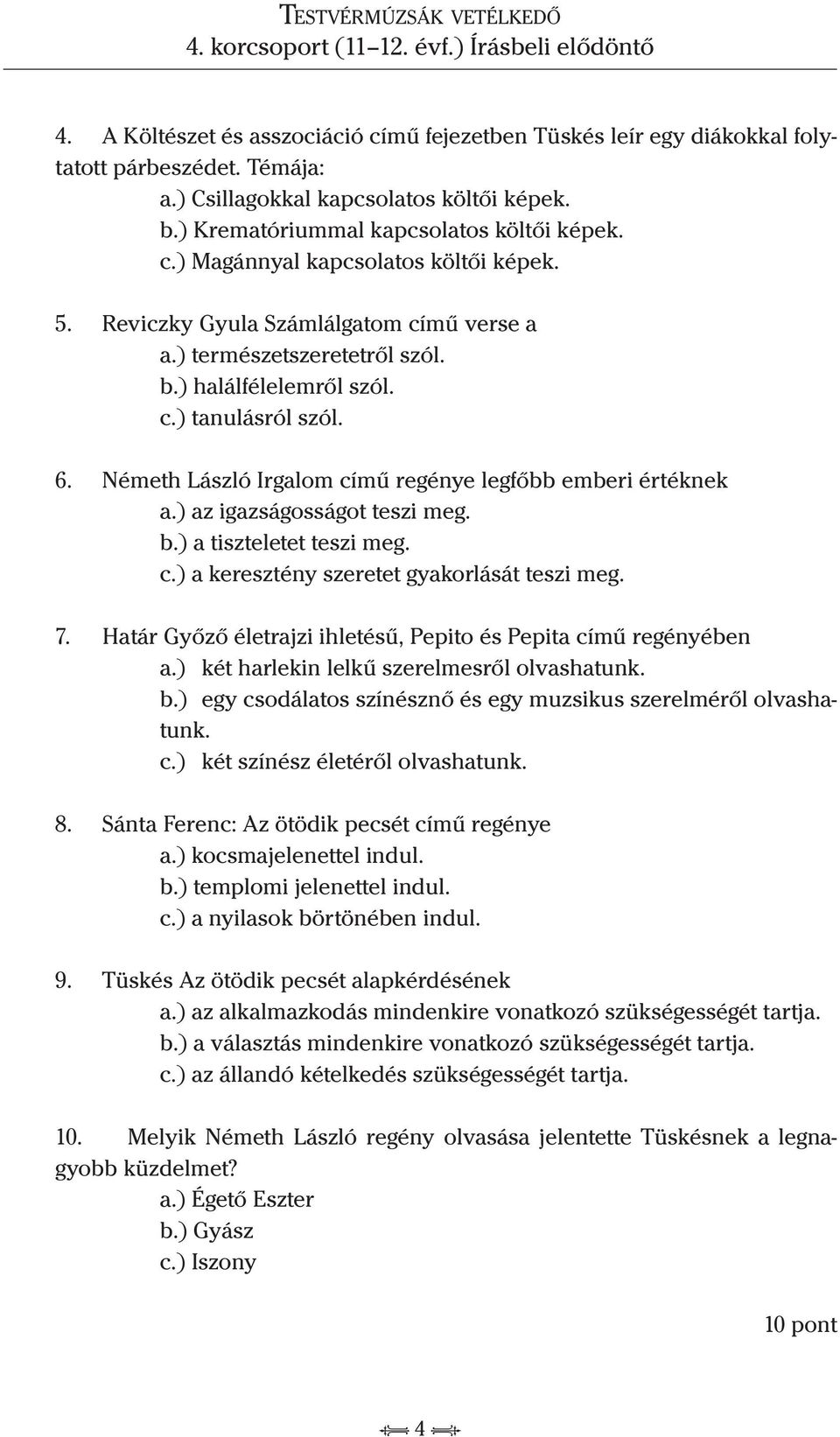 ) az igazságosságot teszi meg. b.) a tiszteletet teszi meg. c.) a keresztény szeretet gyakorlását teszi meg. 7. Határ Győző életrajzi ihletésű, Pepito és Pepita című regényében a.