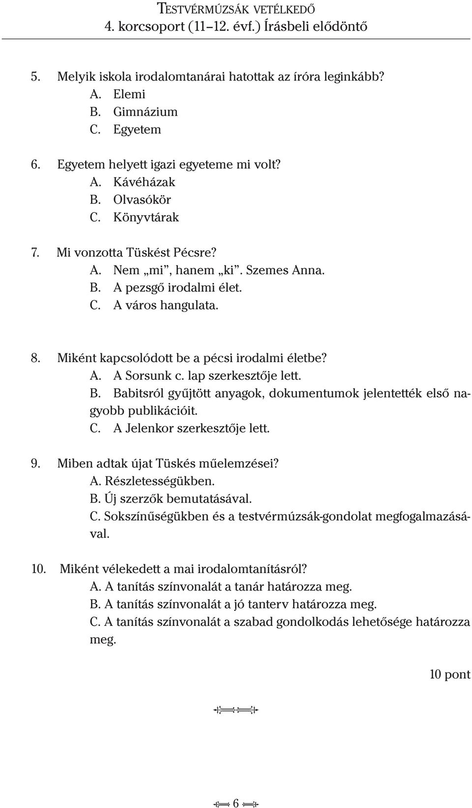 B. Babitsról gyűjtött anyagok, dokumentumok jelentették első nagyobb publikációit. C. A Jelenkor szerkesztője lett. 9. Miben adtak újat Tüskés műelemzései? A. Részletességükben. B. Új szerzők bemutatásával.