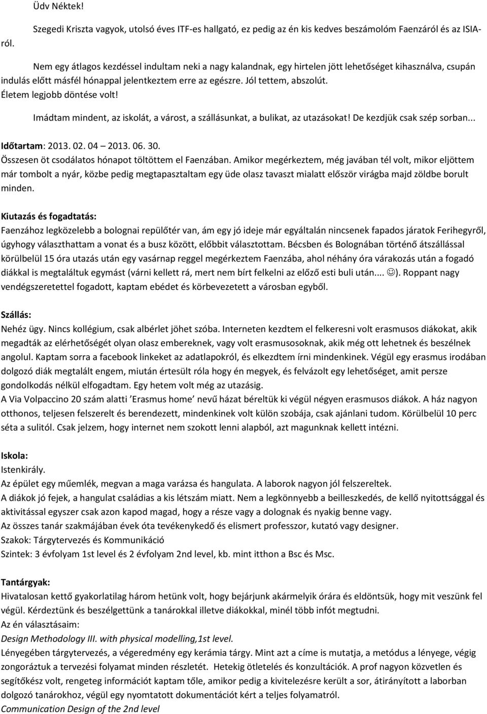 Életem legjobb döntése volt! Imádtam mindent, az iskolát, a várost, a szállásunkat, a bulikat, az utazásokat! De kezdjük csak szép sorban... Időtartam: 2013. 02. 04 2013. 06. 30.