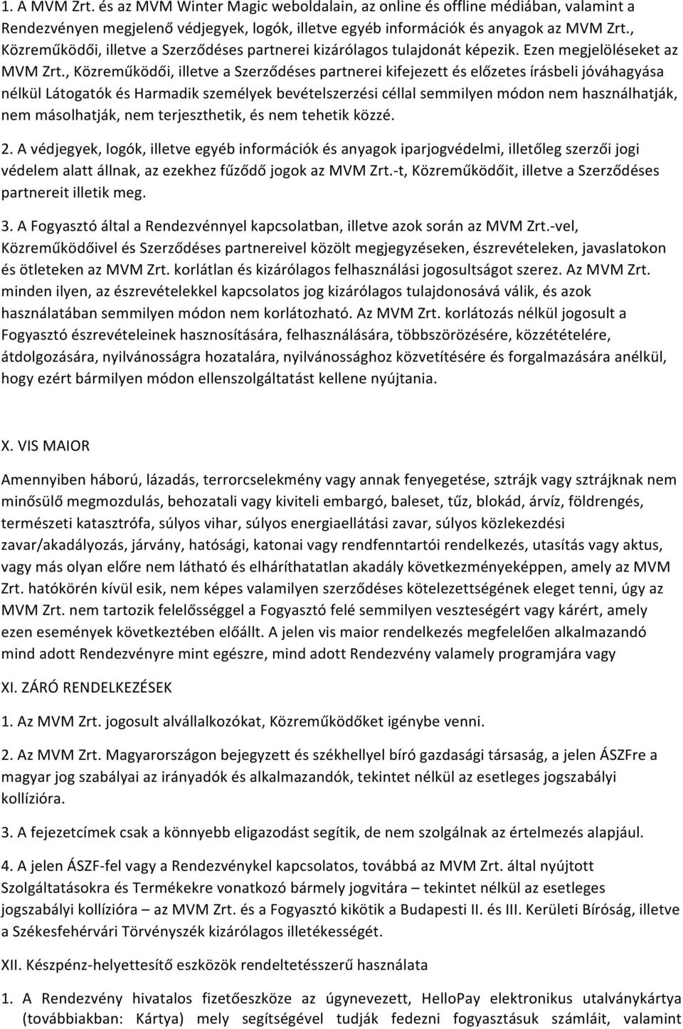 , Közreműködői, illetve a Szerződéses partnerei kifejezett és előzetes írásbeli jóváhagyása nélkül Látogatók és Harmadik személyek bevételszerzési céllal semmilyen módon nem használhatják, nem