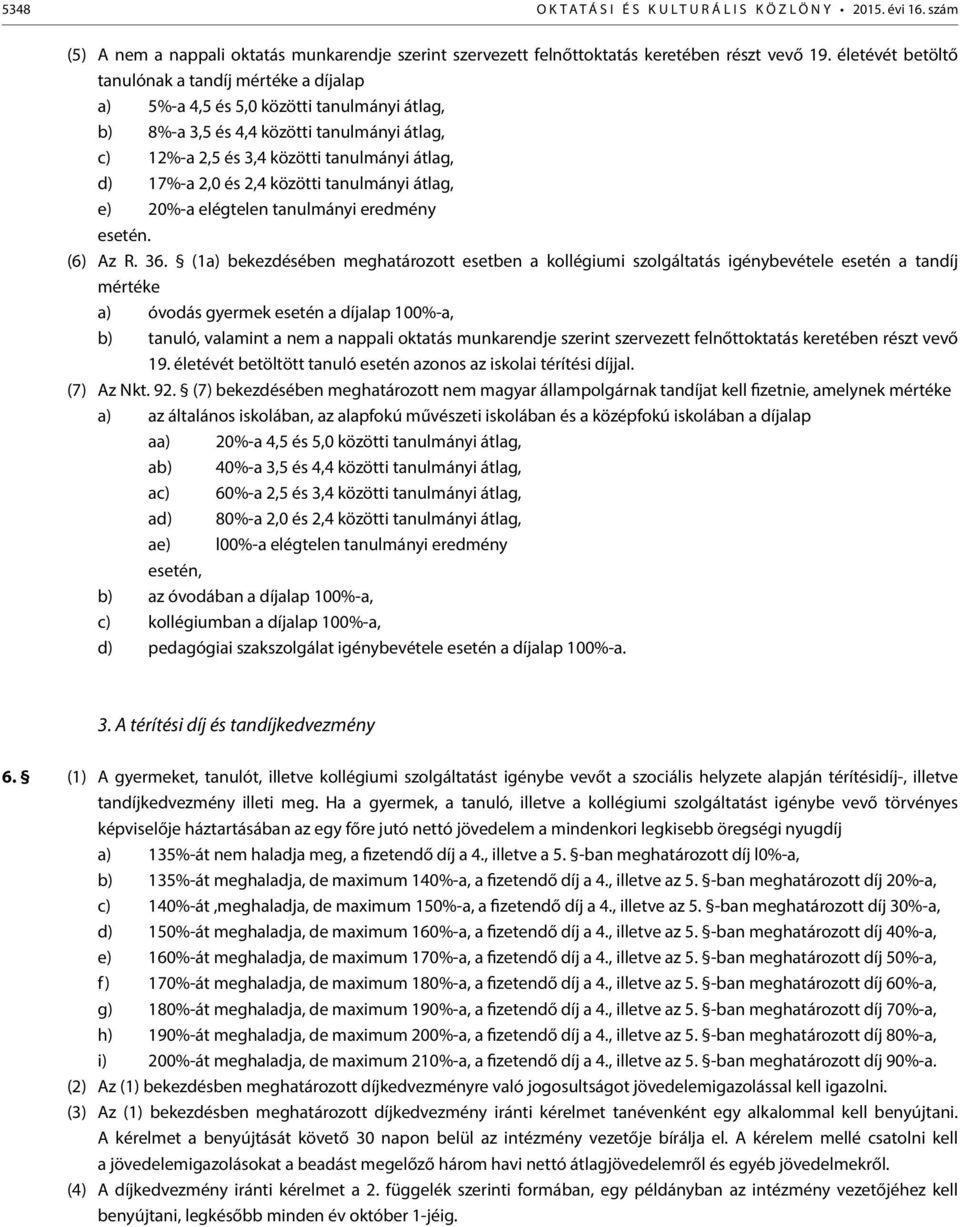 2,0 és 2,4 közötti tanulmányi átlag, e) 20%-a elégtelen tanulmányi eredmény esetén. (6) Az R. 36.