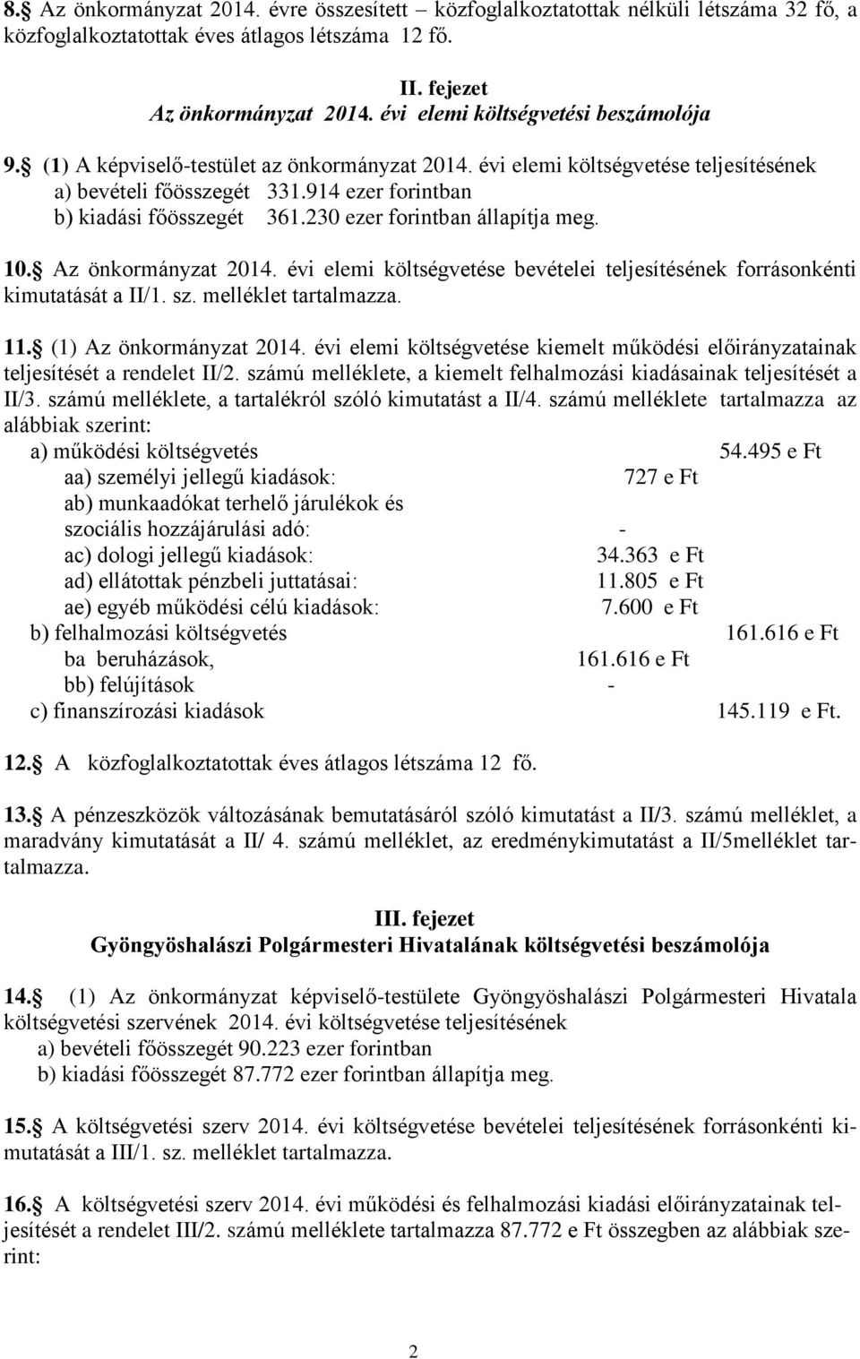 230 ezer forintban állapítja meg. 10. Az önkormányzat 2014. évi elemi költségvetése bevételei teljesítésének forrásonkénti kimutatását a II/1. sz. melléklet tartalmazza. 11. (1) Az önkormányzat 2014.