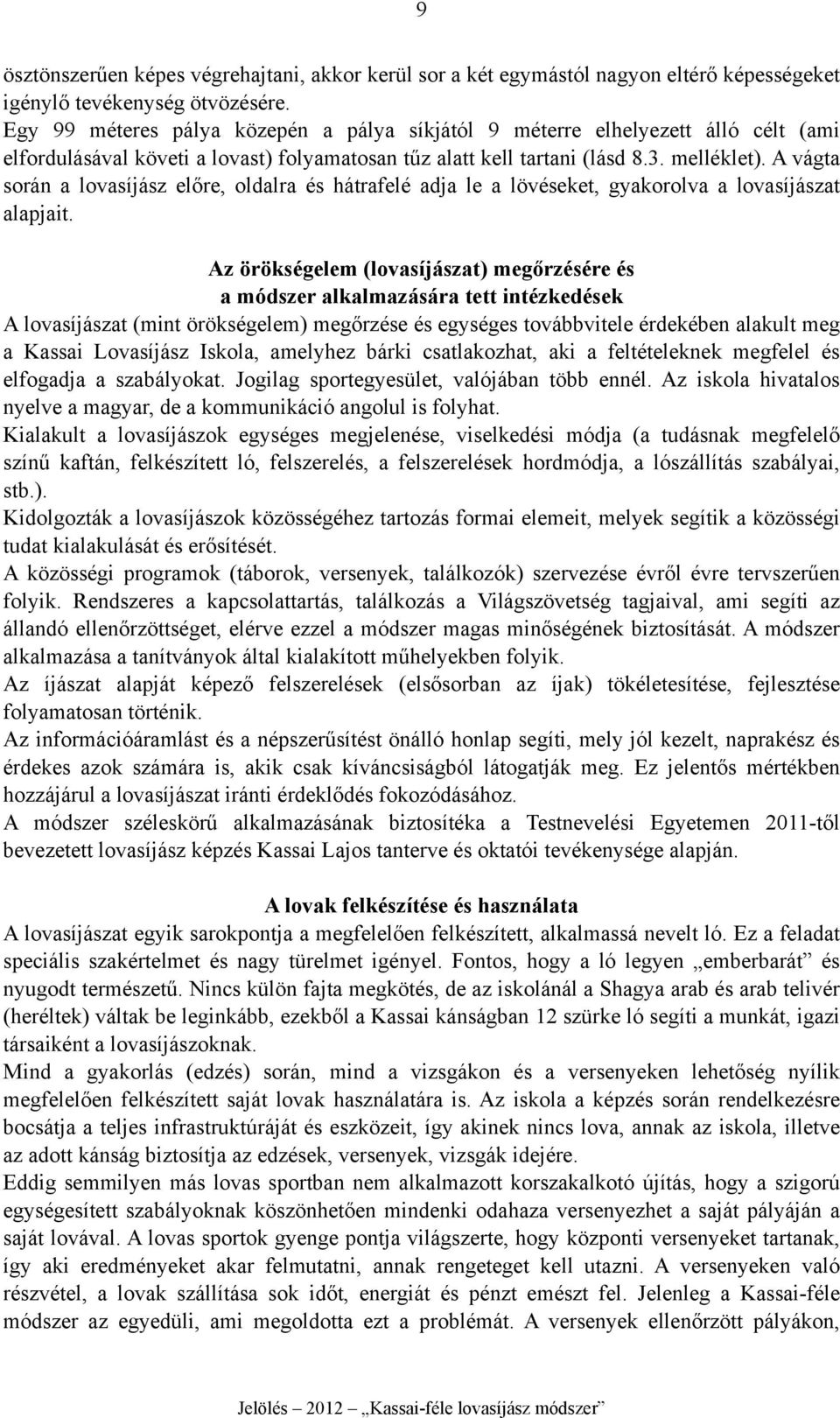 A vágta során a lovasíjász előre, oldalra és hátrafelé adja le a lövéseket, gyakorolva a lovasíjászat alapjait.